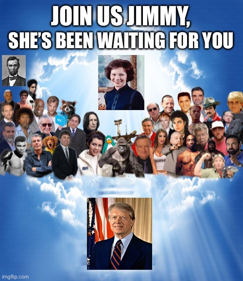 R.I.P Jimmy Carter 1924-2024 | SHE’S BEEN WAITING FOR YOU; JOIN US JIMMY, | image tagged in meme heaven | made w/ Imgflip meme maker