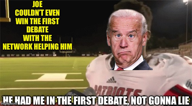 They had us in the first half, not gonna lie | JOE COULDN’T EVEN WIN THE FIRST DEBATE WITH THE NETWORK HELPING HIM HE HAD ME IN THE FIRST DEBATE, NOT GONNA LIE | image tagged in they had us in the first half not gonna lie | made w/ Imgflip meme maker