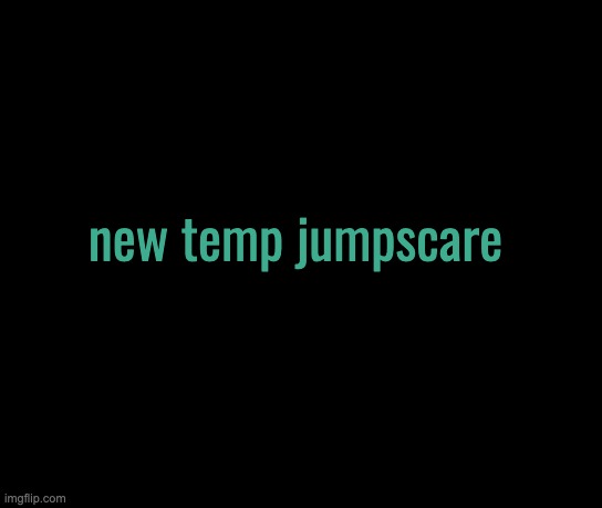 colorless | new temp jumpscare | image tagged in colorless | made w/ Imgflip meme maker