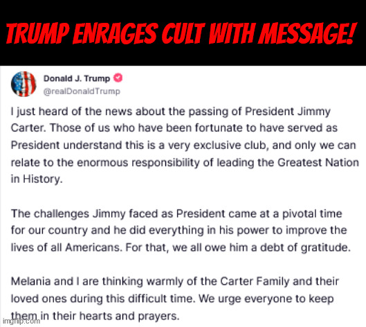 Trump dump's a turd on cult | TRUMP ENRAGES CULT WITH MESSAGE! | image tagged in trumpty dumpty,cult madness,maga mistake,haters gotta hate,jimmy carter 39th us president,god bless jimmy carter | made w/ Imgflip meme maker