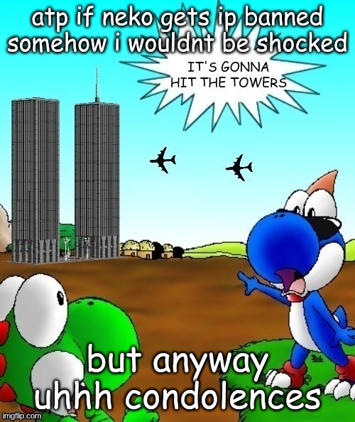 its gonna hit the towers | atp if neko gets ip banned somehow i wouldnt be shocked; but anyway uhhh condolences | image tagged in its gonna hit the towers | made w/ Imgflip meme maker