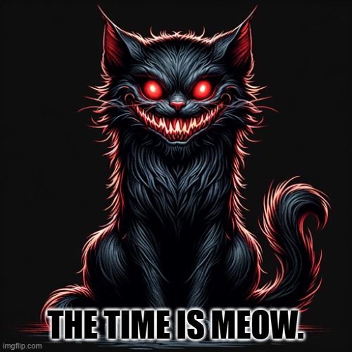 demon cat | THE TIME IS MEOW. | image tagged in demon cat | made w/ Imgflip meme maker