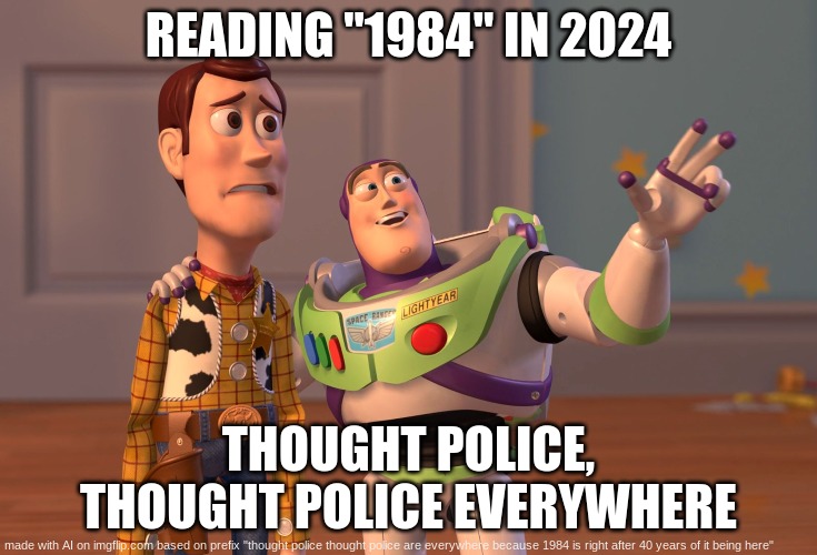 George Orwellian stories be like | READING "1984" IN 2024; THOUGHT POLICE, THOUGHT POLICE EVERYWHERE | image tagged in memes,x x everywhere | made w/ Imgflip meme maker