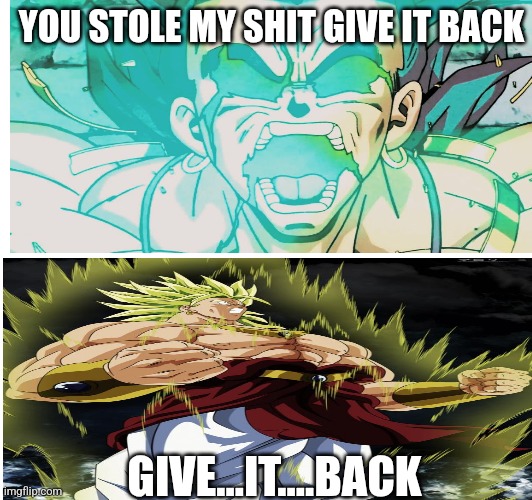 YOU STOLE MY SHIT GIVE IT BACK GIVE...IT....BACK | made w/ Imgflip meme maker