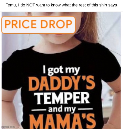 Temu, I do NOT want to know what the rest of this shirt says | made w/ Imgflip meme maker