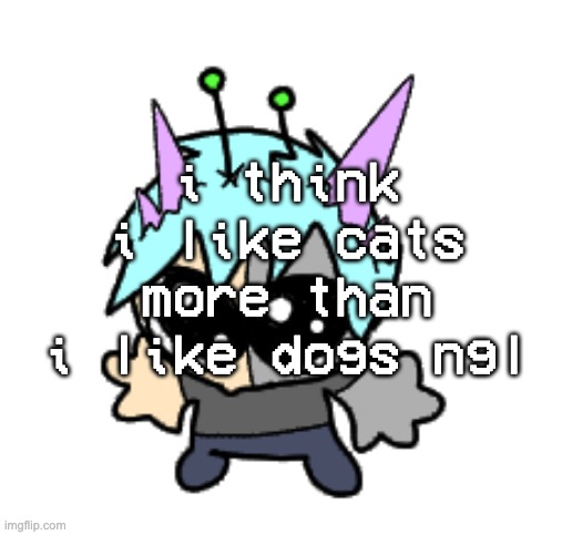 they dont bark at 2 in the fucking morning | i think i like cats more than i like dogs ngl | image tagged in adrenaline shot but hes a silly goober | made w/ Imgflip meme maker