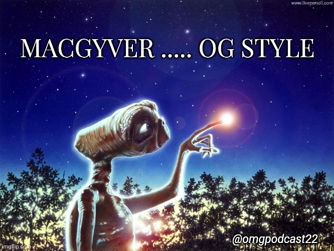 ET...the OG | MACGYVER ..... OG STYLE; @omgpodcast22 | image tagged in et phone home,macgyver,og | made w/ Imgflip meme maker