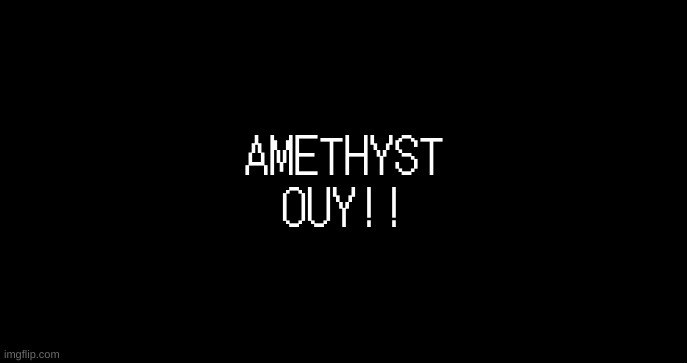 incoming transmission text template | AMETHYST OUY!! | image tagged in incoming transmission text template | made w/ Imgflip meme maker