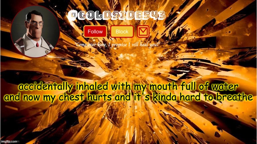 totally fine tho :) | accidentally inhaled with my mouth full of water and now my chest hurts and it's kinda hard to breathe | image tagged in gold's announcement template | made w/ Imgflip meme maker