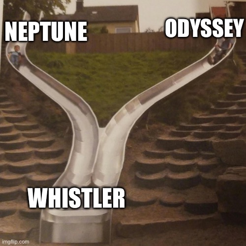 The truth! | ODYSSEY; NEPTUNE; WHISTLER | image tagged in two slides merging | made w/ Imgflip meme maker