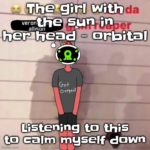 Mildly working but a bit of violence still lingers | The girl with the sun in her head - orbital; Listening to this to calm myself down | image tagged in dis da veronikana allison grim reaper | made w/ Imgflip meme maker