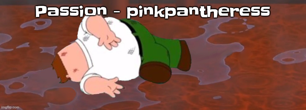 Ok now I'm just silently miserable | Passion - pinkpantheress | image tagged in peter griffin dead | made w/ Imgflip meme maker