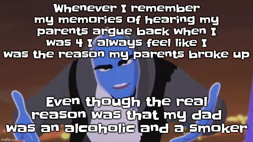 I'm just not feeling ok today | Whenever I remember my memories of hearing my parents argue back when I was 4 I always feel like I was the reason my parents broke up; Even though the real reason was that my dad was an alcoholic and a smoker | image tagged in he is holding air | made w/ Imgflip meme maker