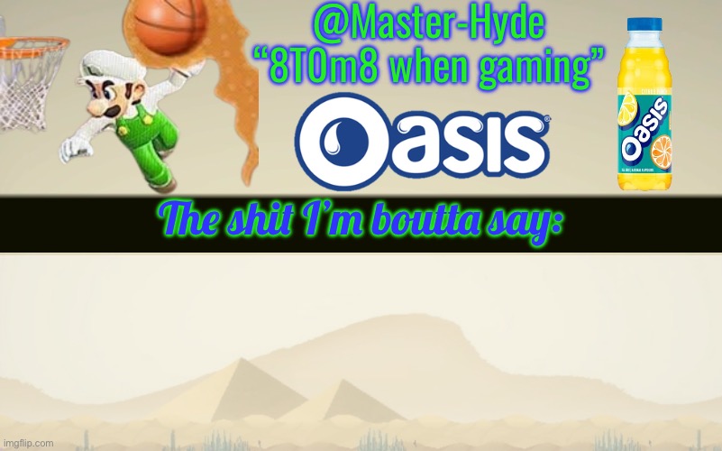 New announcement temp (Might be a little inspired but who cares about your inputs | @Master-Hyde
“8T0m8 when gaming”; The shit I’m boutta say: | made w/ Imgflip meme maker