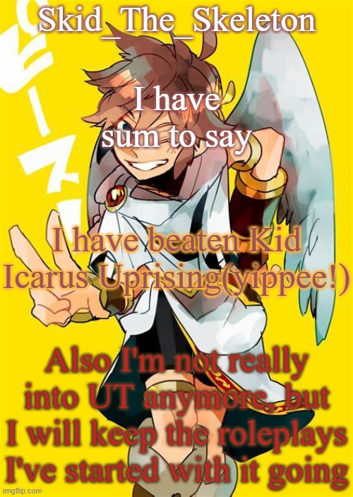 h | I have sum to say; I have beaten Kid Icarus Uprising(yippee!); Also I'm not really into UT anymore, but I will keep the roleplays I've started with it going | image tagged in i want him to fck me | made w/ Imgflip meme maker