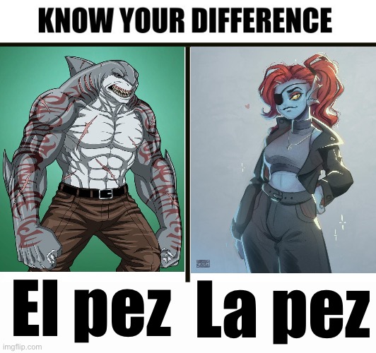 Only Romance language speakers will understand | El pez; La pez | image tagged in know your difference,spanish,funny,linguistics,undyne,king shark | made w/ Imgflip meme maker