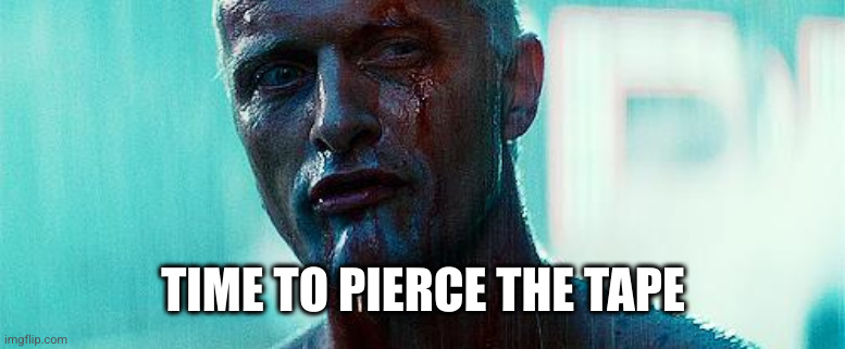 BladeRunner | TIME TO PIERCE THE TAPE | image tagged in bladerunner | made w/ Imgflip meme maker