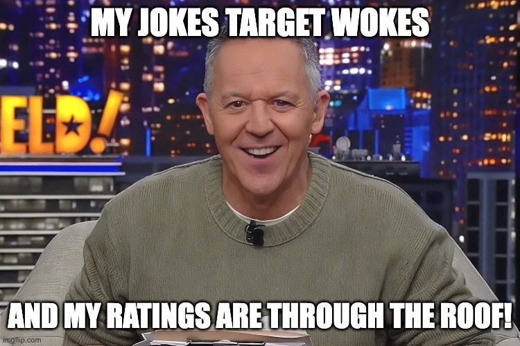 MY JOKES TARGET WOKES AND MY RATINGS ARE THROUGH THE ROOF! | made w/ Imgflip meme maker