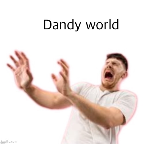 Fr*nch | Dandy world | image tagged in fr nch | made w/ Imgflip meme maker