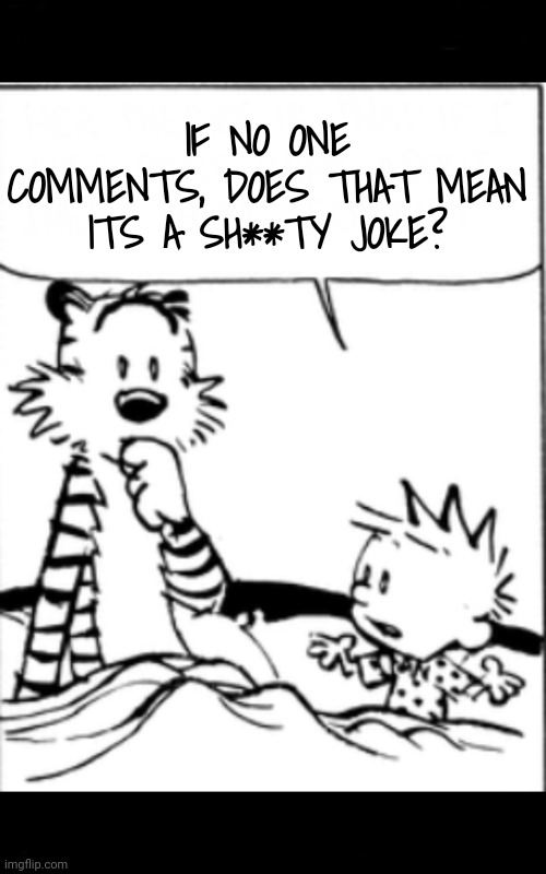 Yeah, but | IF NO ONE COMMENTS, DOES THAT MEAN ITS A SH**TY JOKE? | image tagged in yeah but | made w/ Imgflip meme maker