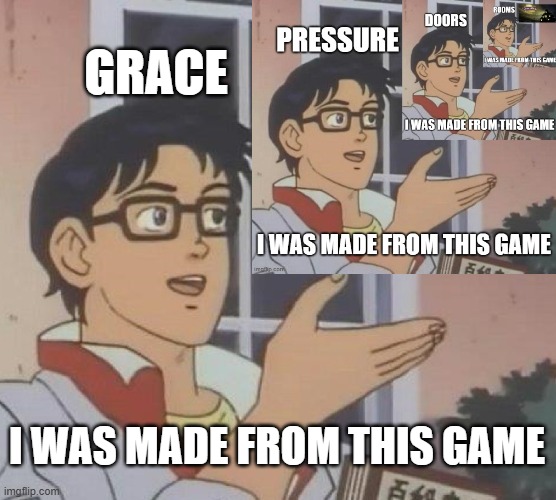 references 2.0 | GRACE; I WAS MADE FROM THIS GAME | image tagged in memes,is this a pigeon | made w/ Imgflip meme maker