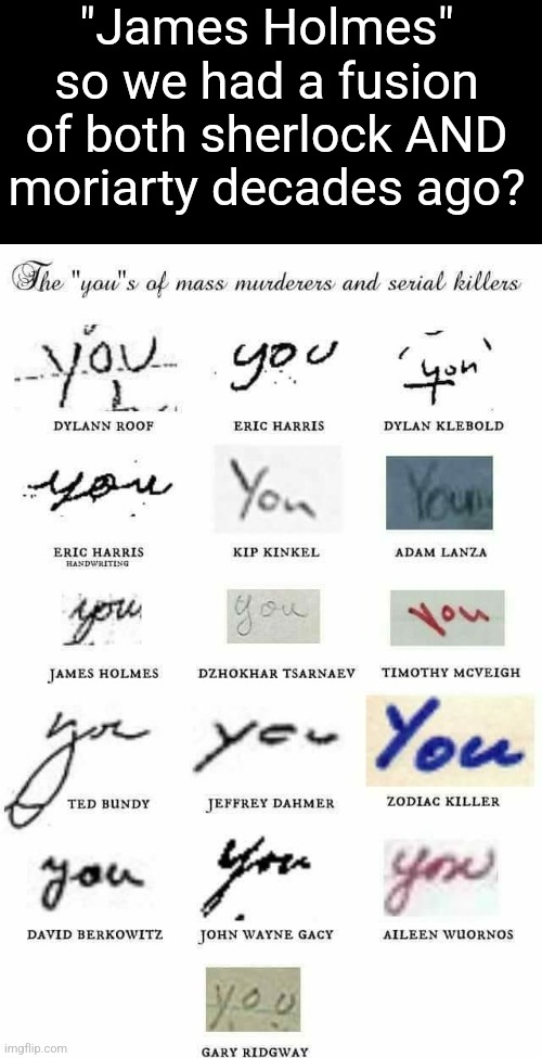 Mine looks like bundy's | "James Holmes" so we had a fusion of both sherlock AND moriarty decades ago? | made w/ Imgflip meme maker