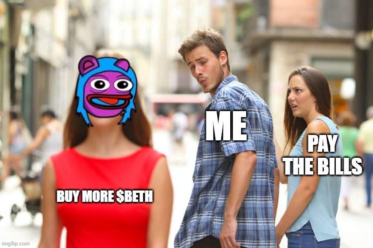 Distracted Boyfriend | ME; PAY THE BILLS; BUY MORE $BETH | image tagged in memes,distracted boyfriend | made w/ Imgflip meme maker