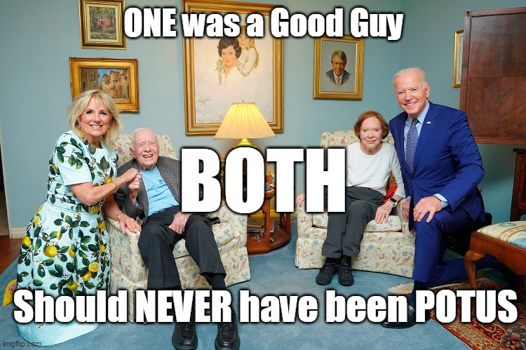 RIP Jimma | ONE was a Good Guy; BOTH; Should NEVER have been POTUS | image tagged in carter biden never been potus meme | made w/ Imgflip meme maker