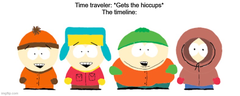 I know the quality is low... | Time traveler: *Gets the hiccups*
The timeline: | image tagged in untitled | made w/ Imgflip meme maker