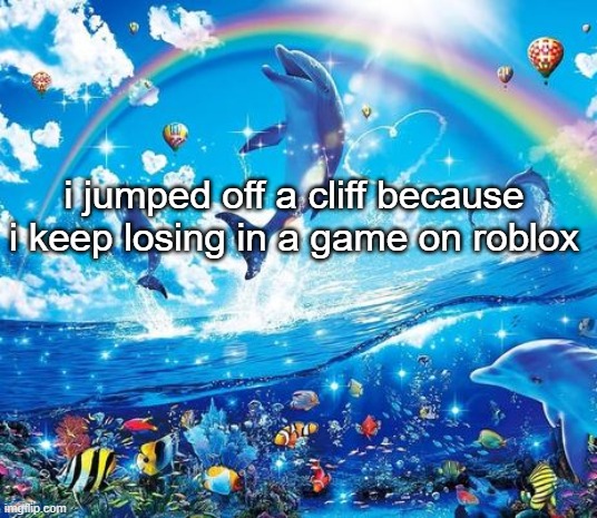 i jumped off a cliff | i jumped off a cliff because i keep losing in a game on roblox | image tagged in symphony meme | made w/ Imgflip meme maker