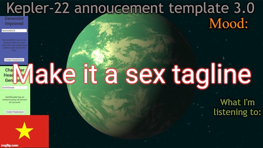 Kepler-22b annoucement template 3.0 | Make it a sex tagline | image tagged in kepler-22b annoucement template 3 0,msmg,memes | made w/ Imgflip meme maker