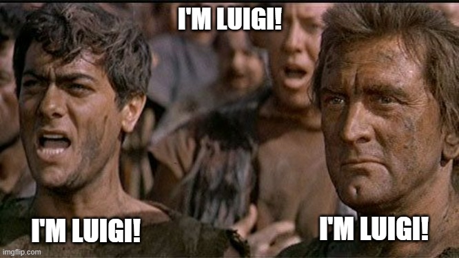 Old Movie. New Attitude | I'M LUIGI! I'M LUIGI! I'M LUIGI! | image tagged in i am spartacus | made w/ Imgflip meme maker