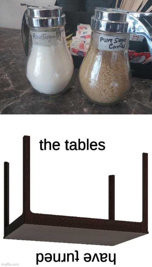 Sugar turntables | image tagged in the tables have turned,sugar,sugars,you had one job,memes,swap | made w/ Imgflip meme maker