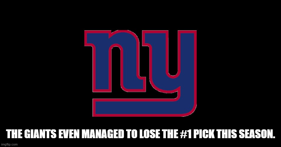 Welcome to the NFL | THE GIANTS EVEN MANAGED TO LOSE THE #1 PICK THIS SEASON. | image tagged in new york giants | made w/ Imgflip meme maker