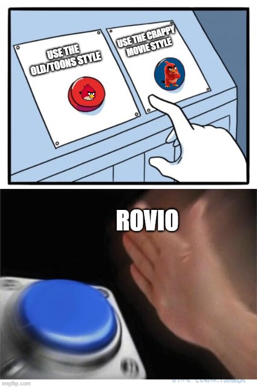 two buttons 1 blue | USE THE CRAPPY MOVIE STYLE; USE THE OLD/TOONS STYLE; ROVIO | image tagged in two buttons 1 blue | made w/ Imgflip meme maker