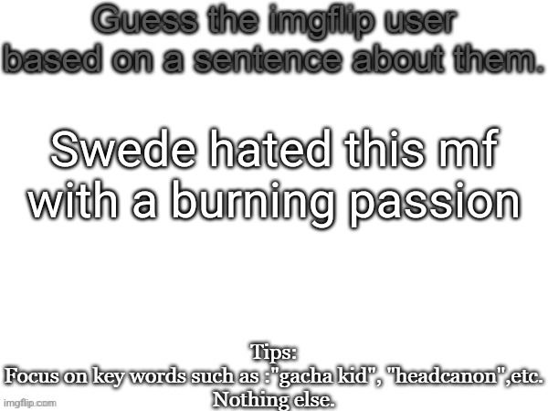 Dated | Swede hated this mf with a burning passion | image tagged in guess the imgflip user based on a sentence about them,msmg,memes,guess | made w/ Imgflip meme maker