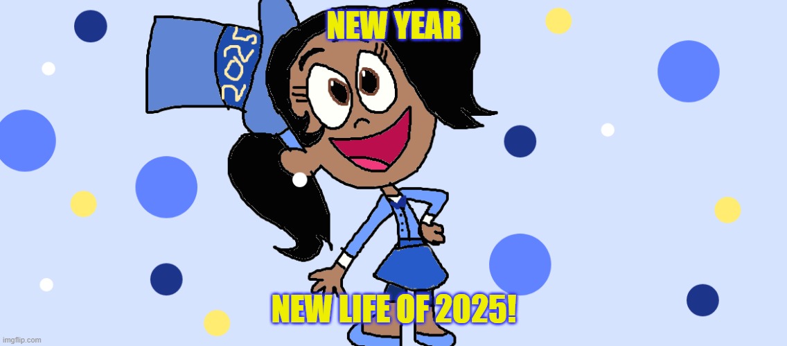 New Year, New Life of 2025 | NEW YEAR; NEW LIFE OF 2025! | image tagged in 2025 | made w/ Imgflip meme maker