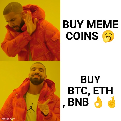 Buy crypto ? | BUY MEME COINS 🥱; BUY BTC, ETH , BNB 👌🤞 | image tagged in crypto,btc,hive,funny memes,investing,funny | made w/ Imgflip meme maker