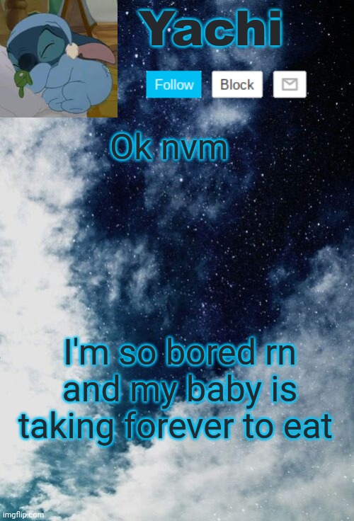 Yachi but she's tired | Ok nvm; I'm so bored rn and my baby is taking forever to eat | image tagged in yachi but she's tired | made w/ Imgflip meme maker