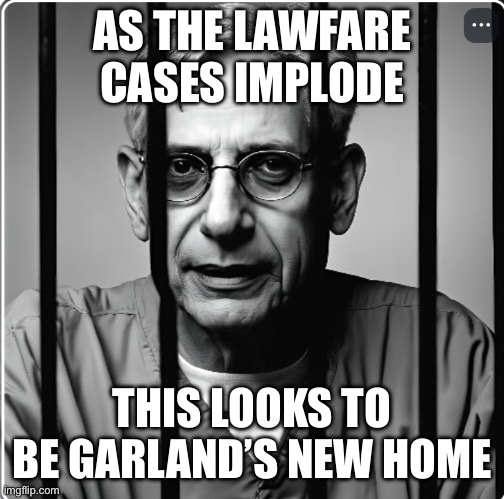 Merrick Garland in prison | AS THE LAWFARE CASES IMPLODE; THIS LOOKS TO BE GARLAND’S NEW HOME | image tagged in merrick garland in prison | made w/ Imgflip meme maker