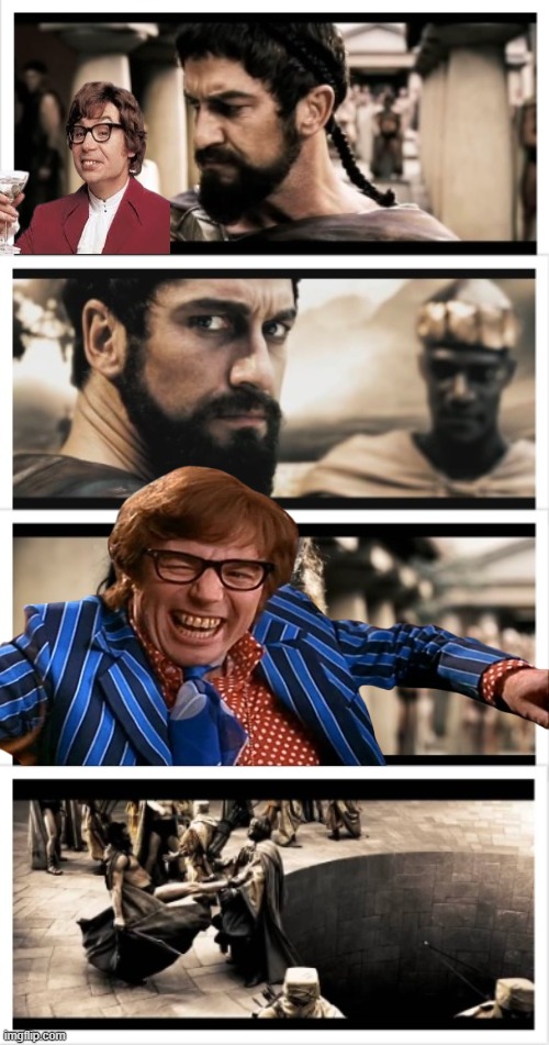 "To the moles" says Powers.... | image tagged in leonidas looking back at gorgo,austin powers | made w/ Imgflip meme maker