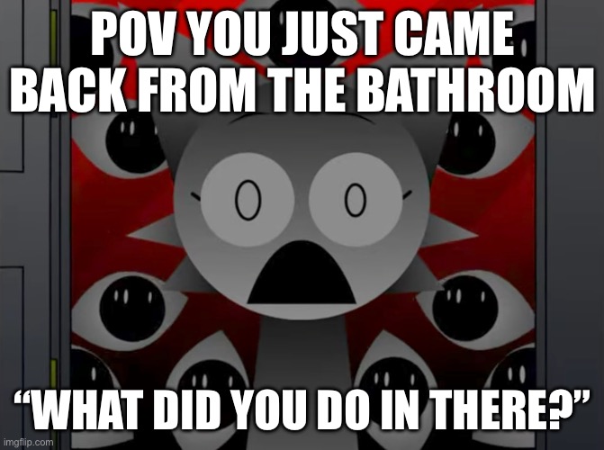 Halp me | POV YOU JUST CAME BACK FROM THE BATHROOM; “WHAT DID YOU DO IN THERE?” | image tagged in scared wenda,bathroom | made w/ Imgflip meme maker