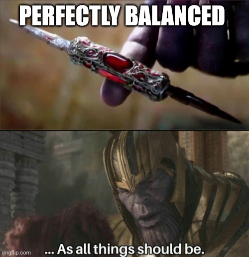 Thanos Perfectly Balanced Meme Template | PERFECTLY BALANCED | image tagged in thanos perfectly balanced meme template | made w/ Imgflip meme maker