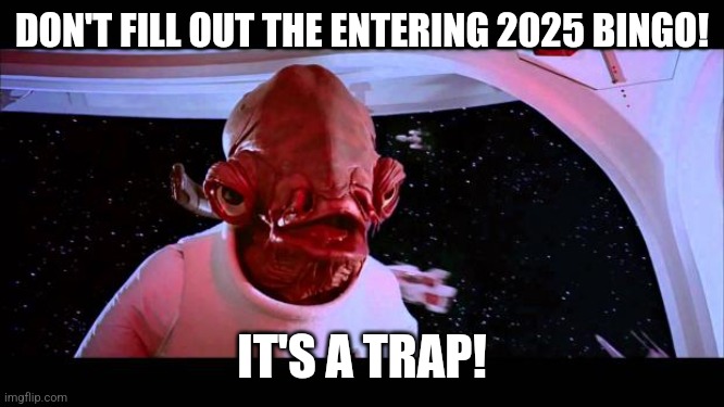 Dont do it | DON'T FILL OUT THE ENTERING 2025 BINGO! IT'S A TRAP! | image tagged in it's a trap,msmg,bingo,memes,sus,admiral ackbar | made w/ Imgflip meme maker