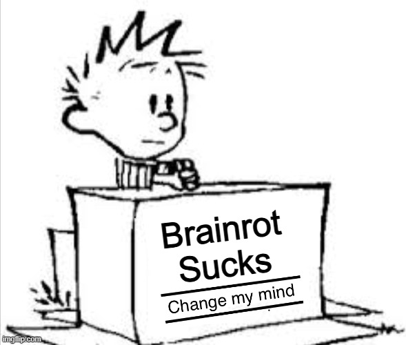 My When I See A Brainrot Kid | Brainrot Sucks | image tagged in change my mind calvin | made w/ Imgflip meme maker