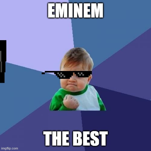 Success Kid Meme | EMINEM; THE BEST | image tagged in memes,success kid | made w/ Imgflip meme maker