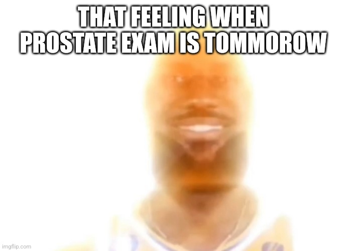 The bronze age | THAT FEELING WHEN PROSTATE EXAM IS TOMMOROW | image tagged in the bronze age | made w/ Imgflip meme maker