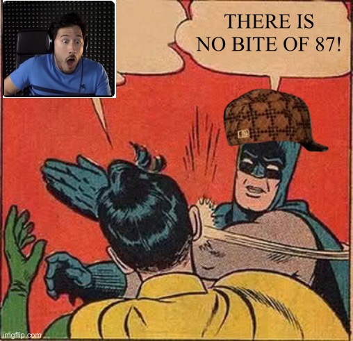 Scumbag Batman | THERE IS NO BITE OF 87! | image tagged in memes,batman slapping robin,sumbag,batman,robbin | made w/ Imgflip meme maker