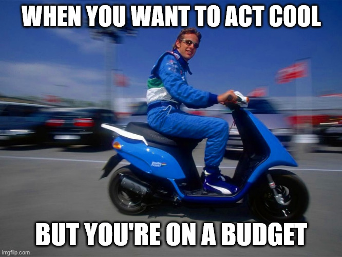 budget tight | WHEN YOU WANT TO ACT COOL; BUT YOU'RE ON A BUDGET | image tagged in f1,formula 1,funny | made w/ Imgflip meme maker