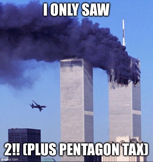 9/11 | I ONLY SAW 2!! (PLUS PENTAGON TAX) | image tagged in 9/11 | made w/ Imgflip meme maker